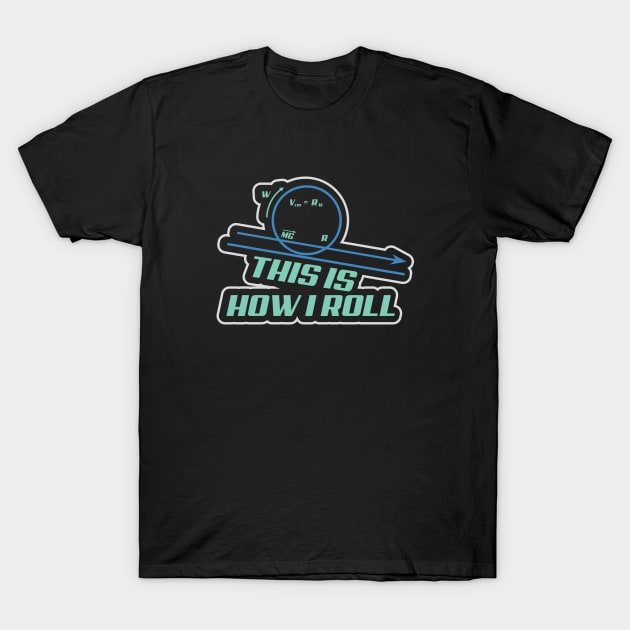 This Is How I Roll Physics T-Shirt by BurunduXX-Factory